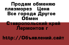 Продам обменяю плазморез › Цена ­ 80 - Все города Другое » Обмен   . Ставропольский край,Лермонтов г.